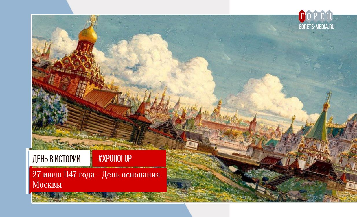 27 июля в 1147 году была основана Москва